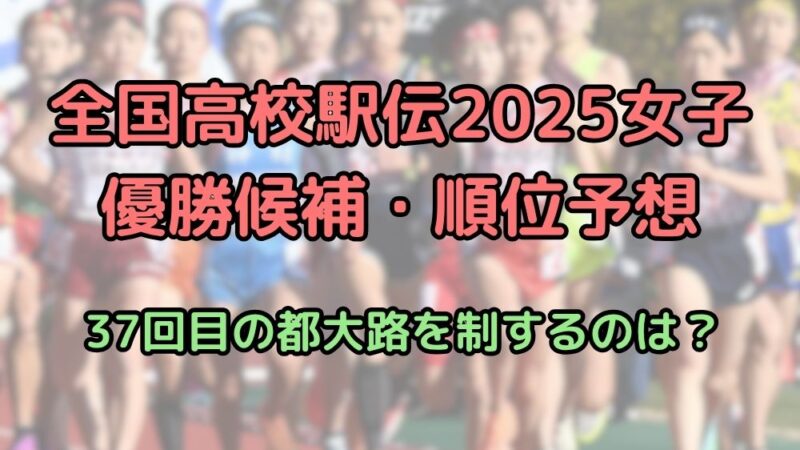 全国高校駅伝　2025　女子　優勝候補　順位予想