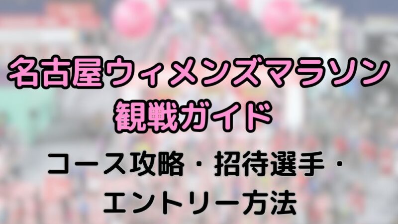 名古屋ウィメンズマラソン　2026　コース　特徴　攻略法　招待選手　出場選手　エントリー　倍率